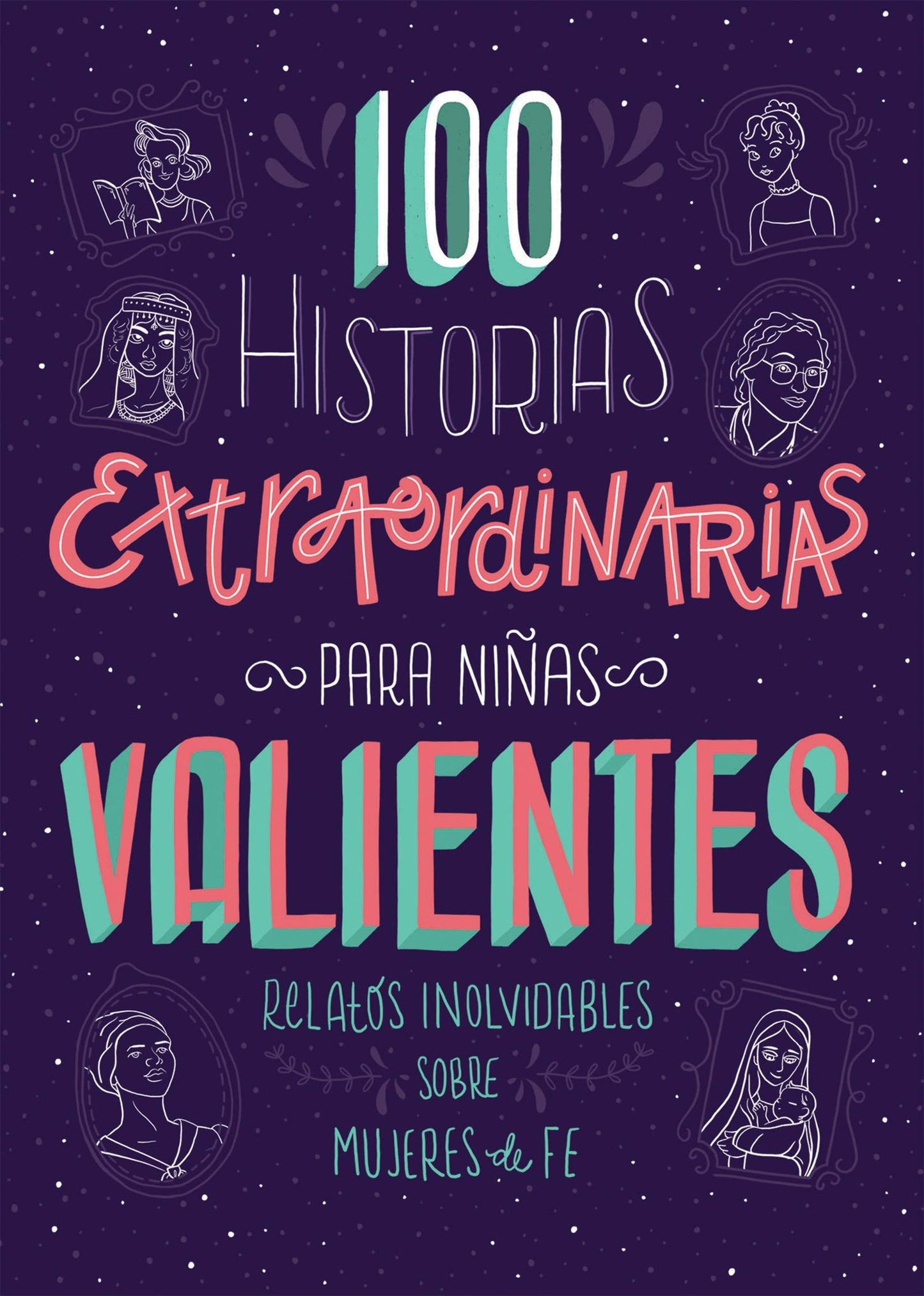 100 Historias Extraordinarias para Niñas Valientes Relatos inolvidables sobre mujeres de fe